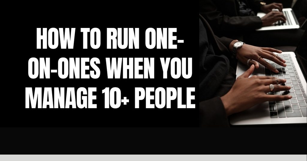 How to Run One-on-Ones When You Manage 10+ People
