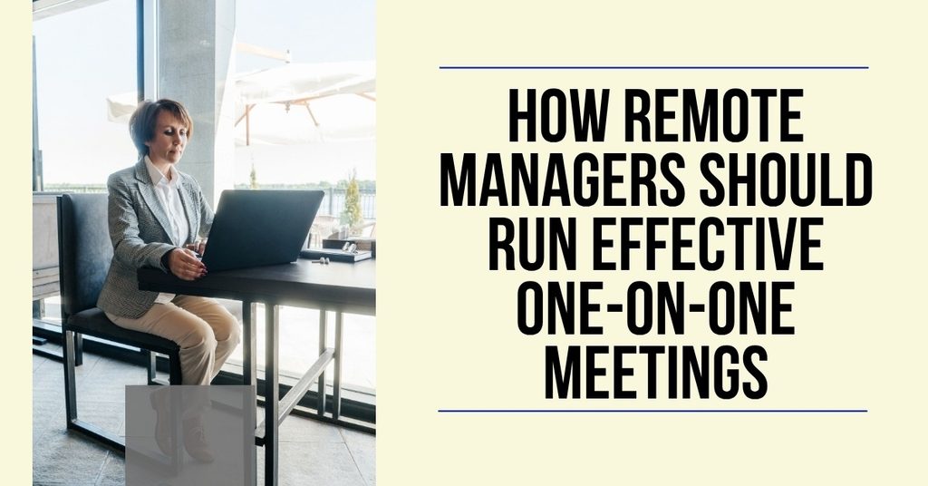 How Remote Managers Should Run Effective One-on-One Meetings