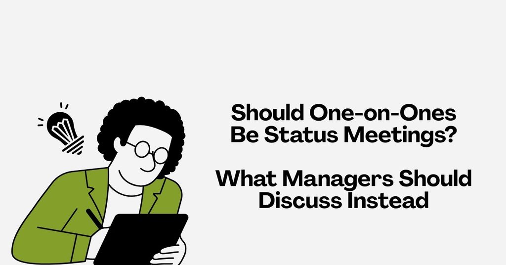 Should One-on-Ones Be Status Meetings? What Managers Should Discuss Instead